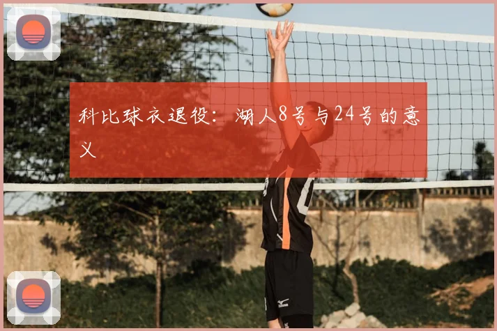 科比球衣退役：湖人8号与24号的意义