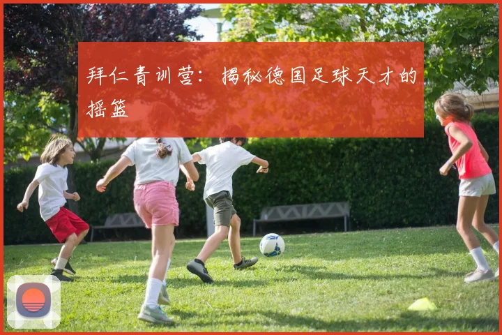 拜仁青训营:揭秘德国足球天才的摇篮