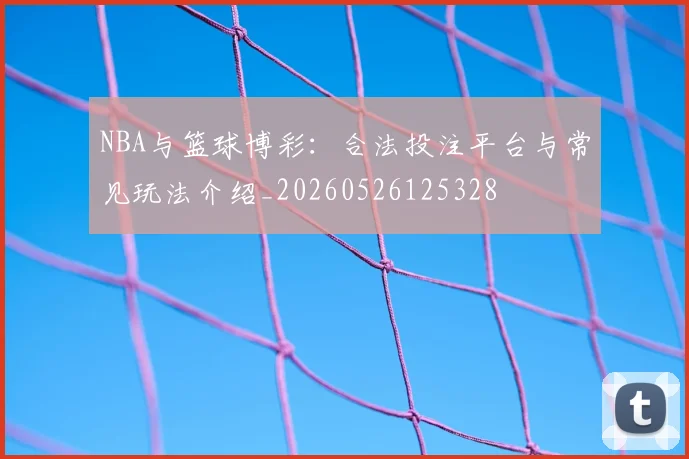 NBA与篮球博彩：合法投注平台与常见玩法介绍_20260526125328