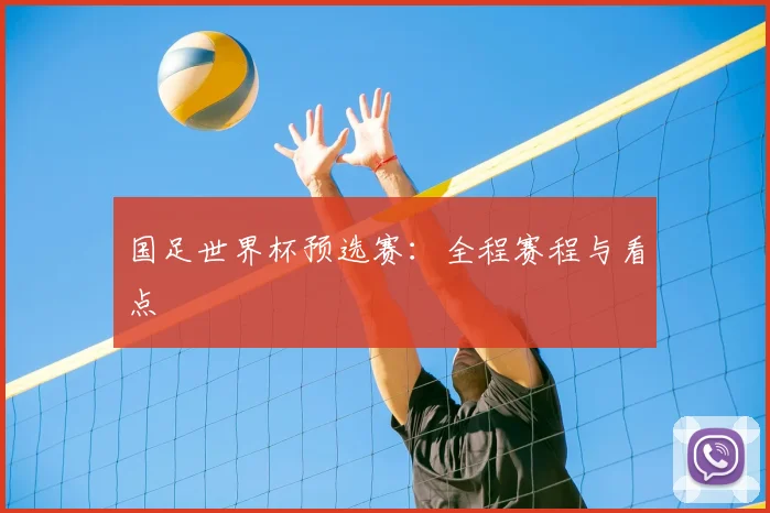 国足世界杯预选赛:全程赛程与看点